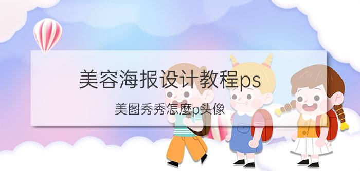 美容海报设计教程ps 美图秀秀怎麼p头像？